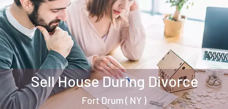  Sell House During Divorce Fort Drum ( NY )