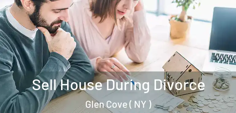  Sell House During Divorce Glen Cove ( NY )