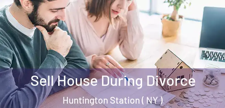  Sell House During Divorce Huntington Station ( NY )