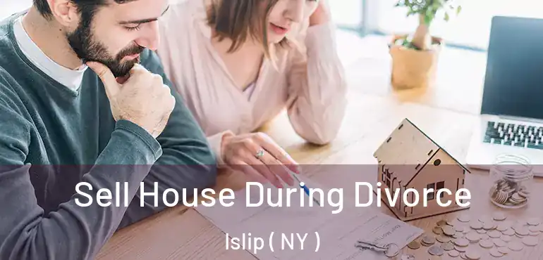  Sell House During Divorce Islip ( NY )