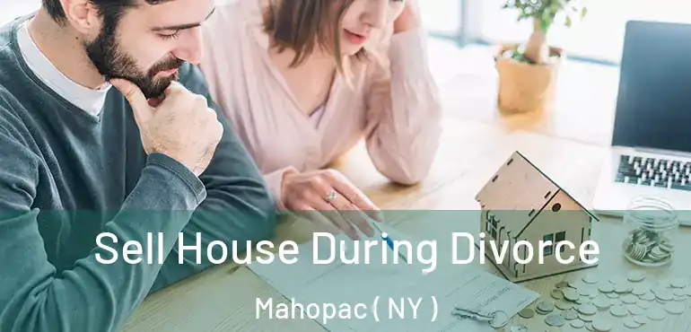  Sell House During Divorce Mahopac ( NY )