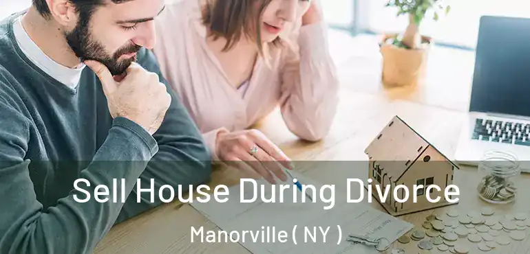  Sell House During Divorce Manorville ( NY )