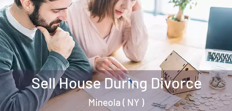  Sell House During Divorce Mineola ( NY )