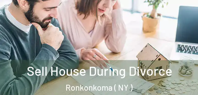  Sell House During Divorce Ronkonkoma ( NY )