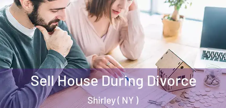  Sell House During Divorce Shirley ( NY )