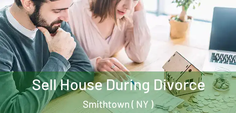  Sell House During Divorce Smithtown ( NY )