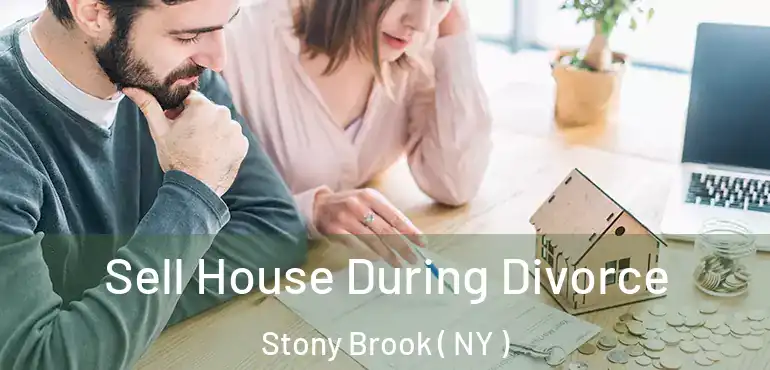  Sell House During Divorce Stony Brook ( NY )
