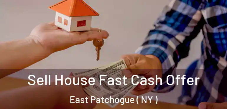  Sell House Fast Cash Offer East Patchogue ( NY )