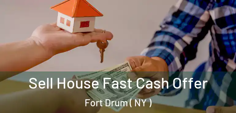  Sell House Fast Cash Offer Fort Drum ( NY )