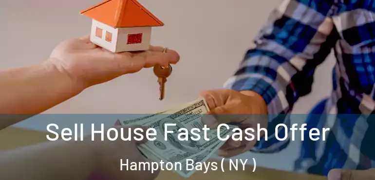  Sell House Fast Cash Offer Hampton Bays ( NY )