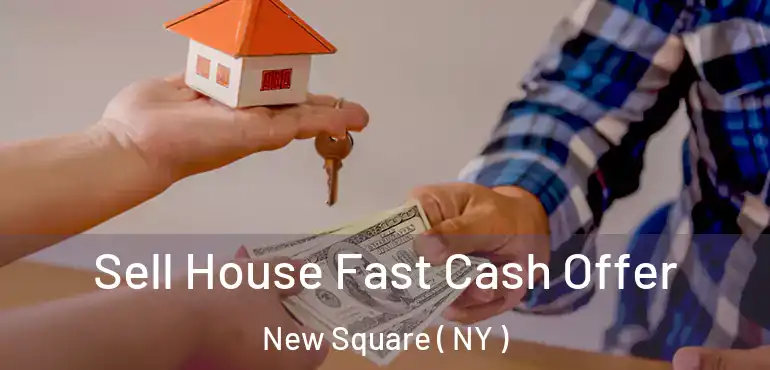  Sell House Fast Cash Offer New Square ( NY )