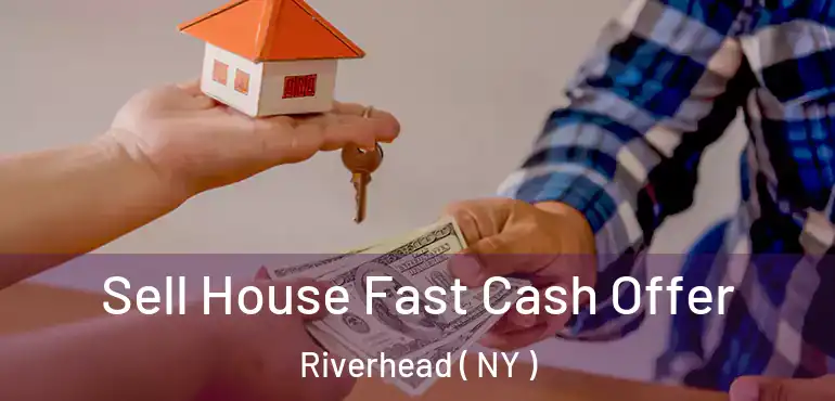  Sell House Fast Cash Offer Riverhead ( NY )