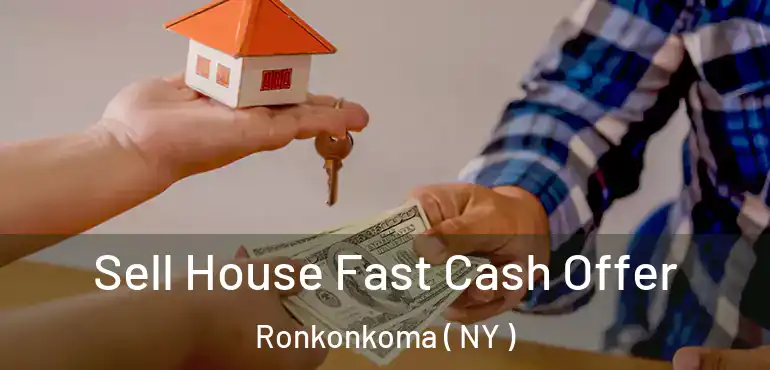  Sell House Fast Cash Offer Ronkonkoma ( NY )