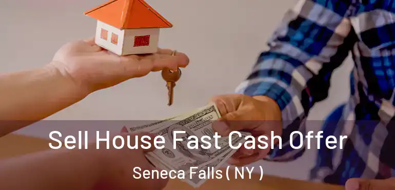  Sell House Fast Cash Offer Seneca Falls ( NY )