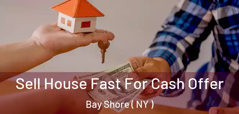  Sell House Fast For Cash Offer Bay Shore ( NY )