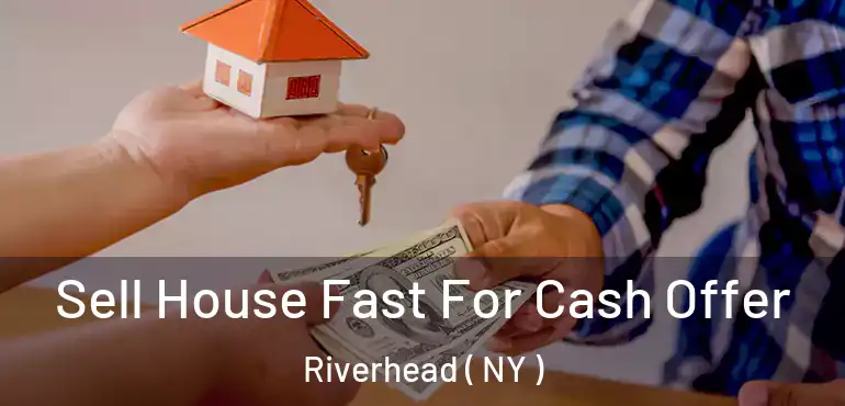  Sell House Fast For Cash Offer Riverhead ( NY )