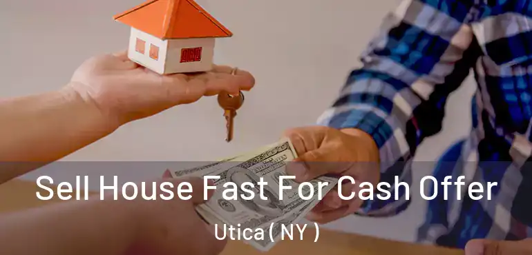  Sell House Fast For Cash Offer Utica ( NY )