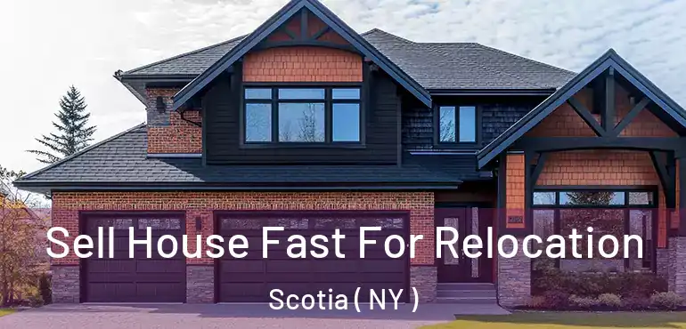  Sell House Fast For Relocation Scotia ( NY )