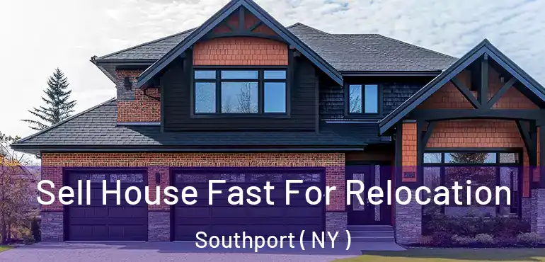  Sell House Fast For Relocation Southport ( NY )