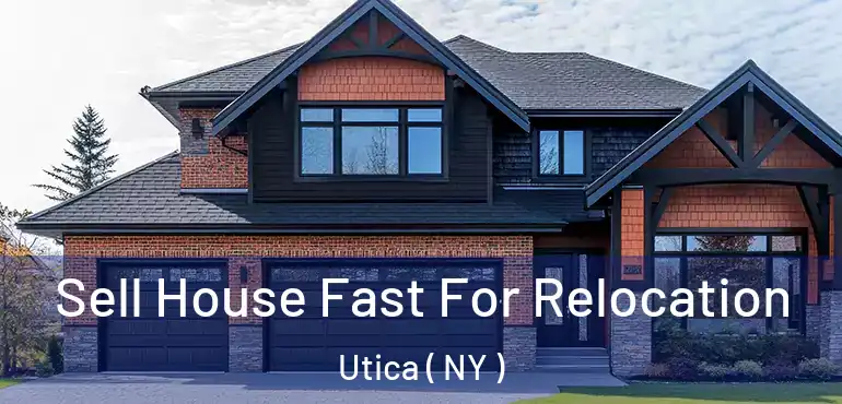 Sell House Fast For Relocation Utica ( NY )