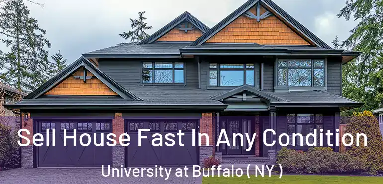  Sell House Fast In Any Condition University at Buffalo ( NY )