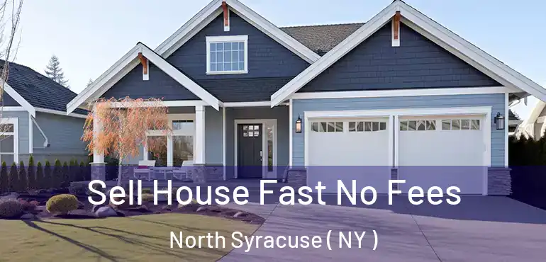 Sell House Fast No Fees North Syracuse ( NY )