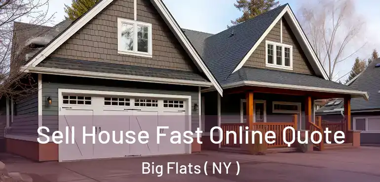  Sell House Fast Online Quote Big Flats ( NY )