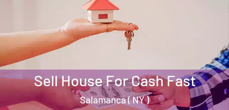  Sell House For Cash Fast Salamanca ( NY )