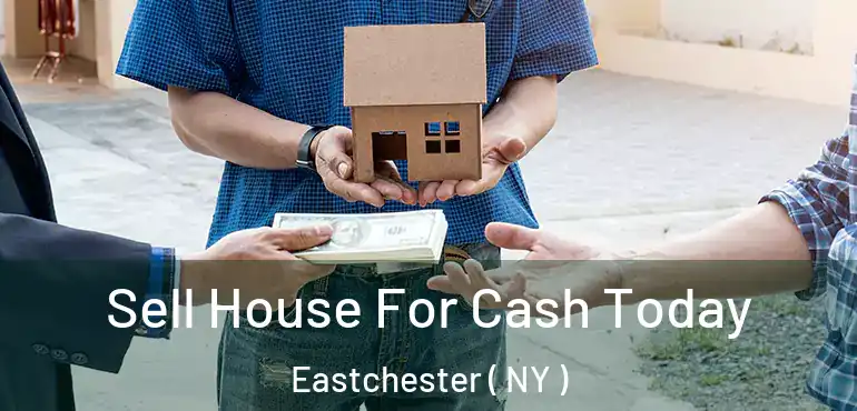  Sell House For Cash Today Eastchester ( NY )