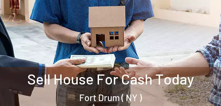 Sell House For Cash Today Fort Drum ( NY )