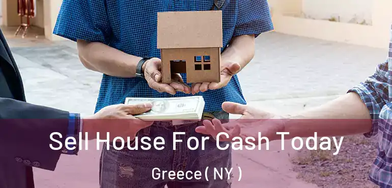  Sell House For Cash Today Greece ( NY )