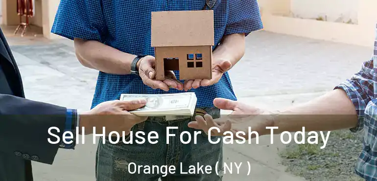  Sell House For Cash Today Orange Lake ( NY )