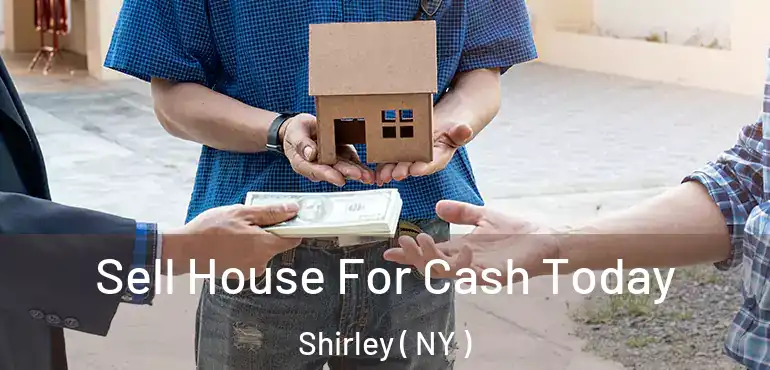  Sell House For Cash Today Shirley ( NY )