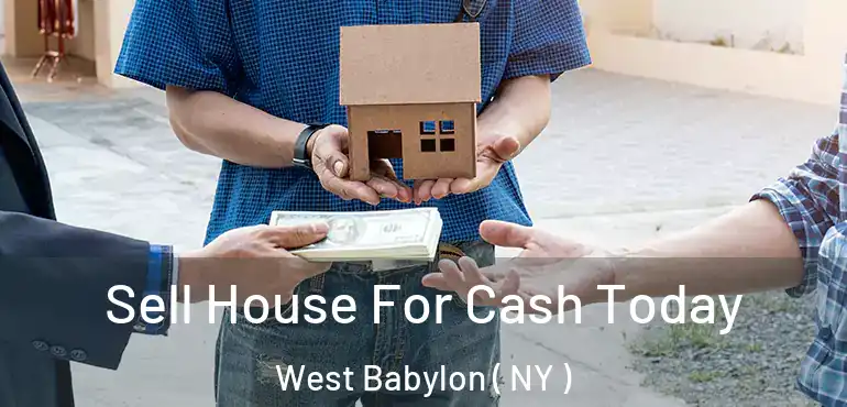  Sell House For Cash Today West Babylon ( NY )