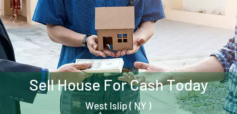  Sell House For Cash Today West Islip ( NY )