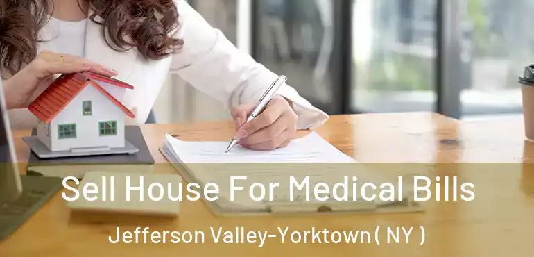  Sell House For Medical Bills Jefferson Valley-Yorktown ( NY )