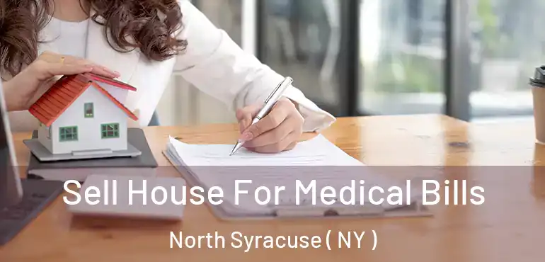  Sell House For Medical Bills North Syracuse ( NY )