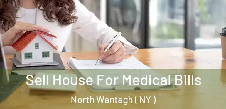  Sell House For Medical Bills North Wantagh ( NY )