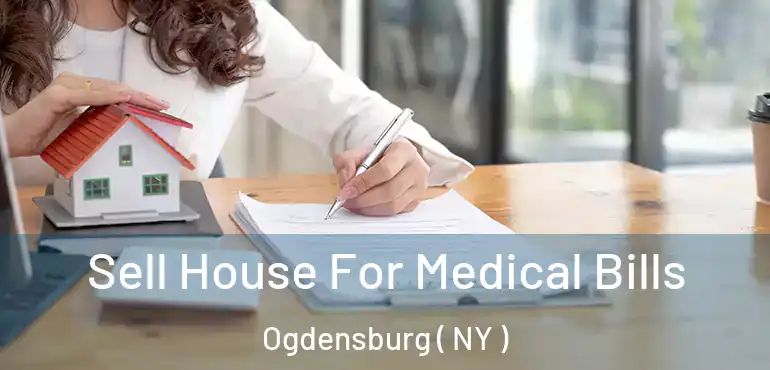  Sell House For Medical Bills Ogdensburg ( NY )