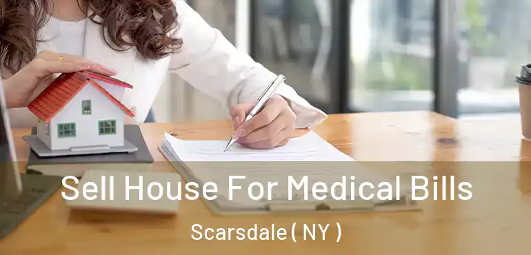  Sell House For Medical Bills Scarsdale ( NY )