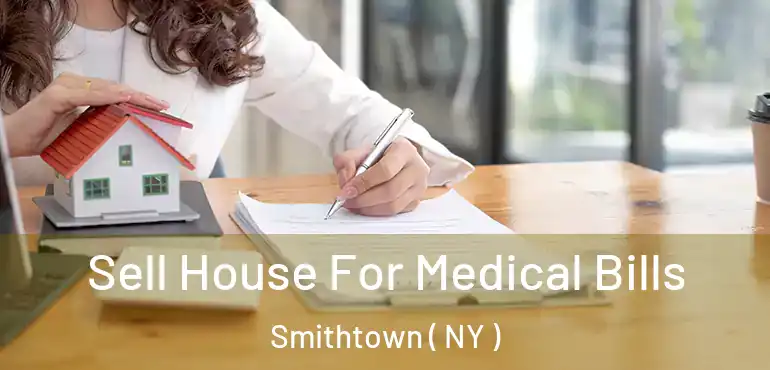  Sell House For Medical Bills Smithtown ( NY )