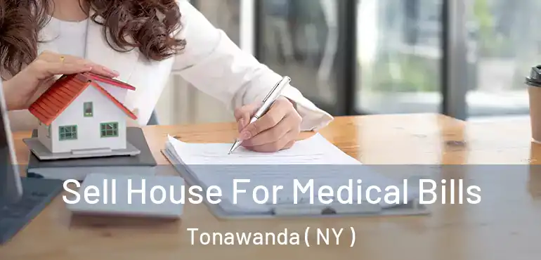  Sell House For Medical Bills Tonawanda ( NY )