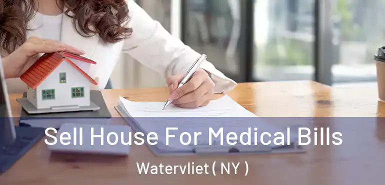  Sell House For Medical Bills Watervliet ( NY )