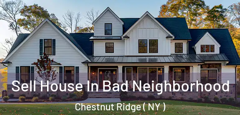  Sell House In Bad Neighborhood Chestnut Ridge ( NY )