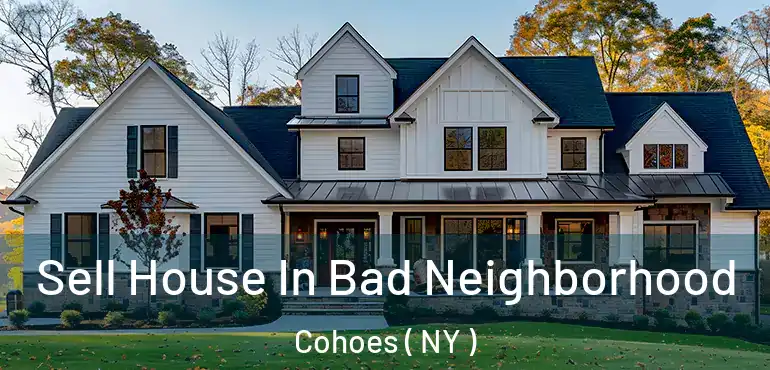  Sell House In Bad Neighborhood Cohoes ( NY )