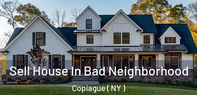  Sell House In Bad Neighborhood Copiague ( NY )