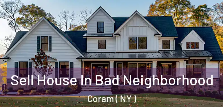  Sell House In Bad Neighborhood Coram ( NY )