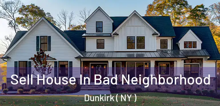  Sell House In Bad Neighborhood Dunkirk ( NY )