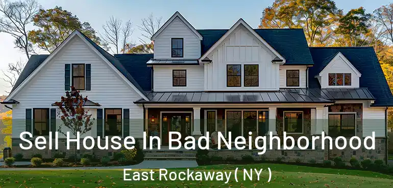  Sell House In Bad Neighborhood East Rockaway ( NY )