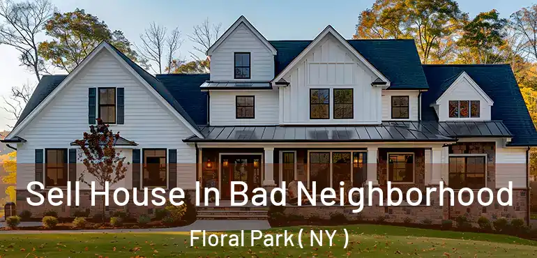  Sell House In Bad Neighborhood Floral Park ( NY )